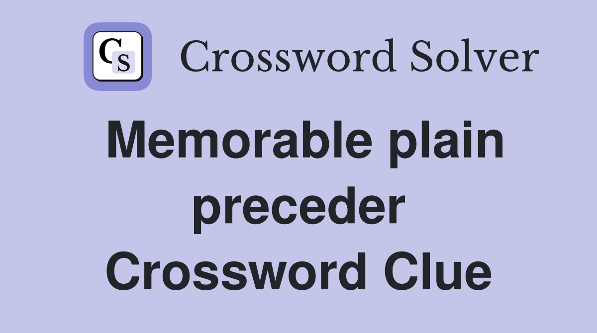 Memorable plain preceder Crossword Clue Answers Crossword Solver